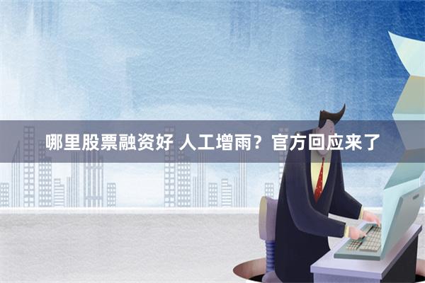 哪里股票融资好 人工增雨？官方回应来了