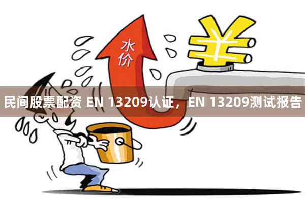 民间股票配资 EN 13209认证，EN 13209测试报告