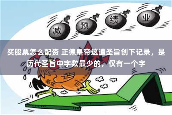 买股票怎么配资 正德皇帝这道圣旨创下记录，是历代圣旨中字数最少的，仅有一个字