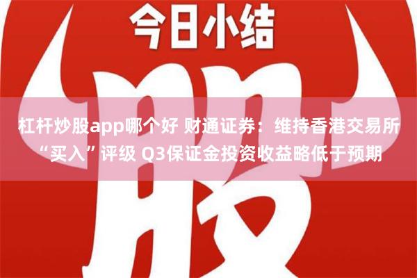 杠杆炒股app哪个好 财通证券：维持香港交易所“买入”评级 Q3保证金投资收益略低于预期