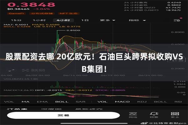 股票配资去哪 20亿欧元！石油巨头跨界拟收购VSB集团！