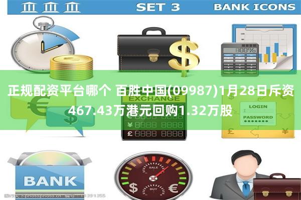 正规配资平台哪个 百胜中国(09987)1月28日斥资467.43万港元回购1.32万股