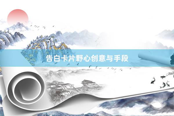 告白卡片野心创意与手段