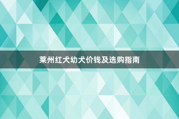 莱州红犬幼犬价钱及选购指南