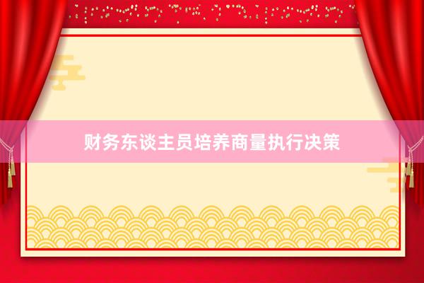 财务东谈主员培养商量执行决策